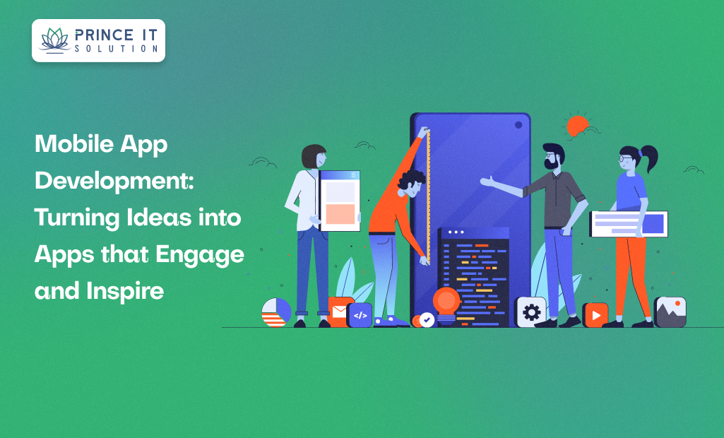 Mobile App Development: Turning Ideas into Apps that Engage and Inspire